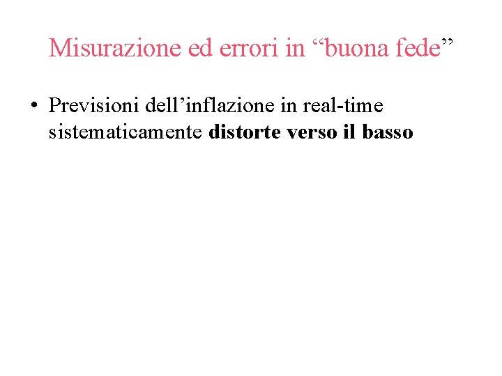 Misurazione ed errori in “buona fede” • Previsioni dell’inflazione in real-time sistematicamente distorte verso