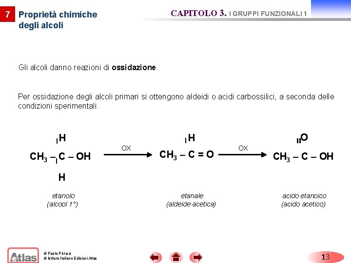 CAPITOLO 3. I GRUPPI FUNZIONALI 1 7 Proprietà chimiche degli alcoli Gli alcoli danno CAPITOLO 3. I GRUPPI FUNZIONALI 1 7 Proprietà chimiche degli alcoli Gli alcoli danno