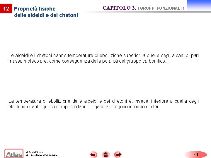 12 Proprietà fisiche delle aldeidi e dei chetoni CAPITOLO 3. I GRUPPI FUNZIONALI 1 12 Proprietà fisiche delle aldeidi e dei chetoni CAPITOLO 3. I GRUPPI FUNZIONALI 1
