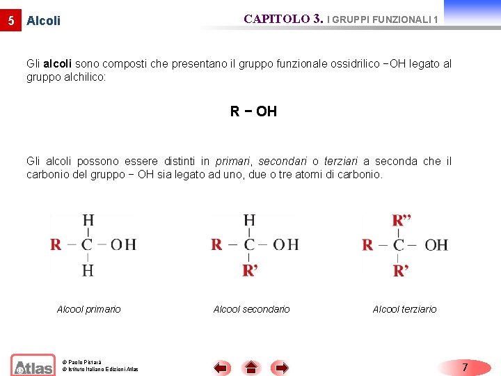CAPITOLO 3. I GRUPPI FUNZIONALI 1 5 Alcoli Gli alcoli sono composti che presentano CAPITOLO 3. I GRUPPI FUNZIONALI 1 5 Alcoli Gli alcoli sono composti che presentano