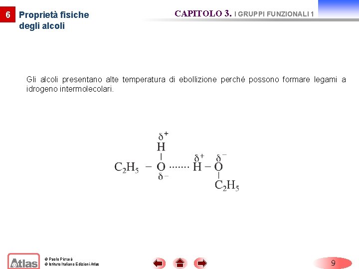 6 Proprietà fisiche degli alcoli CAPITOLO 3. I GRUPPI FUNZIONALI 1 Gli alcoli presentano 6 Proprietà fisiche degli alcoli CAPITOLO 3. I GRUPPI FUNZIONALI 1 Gli alcoli presentano