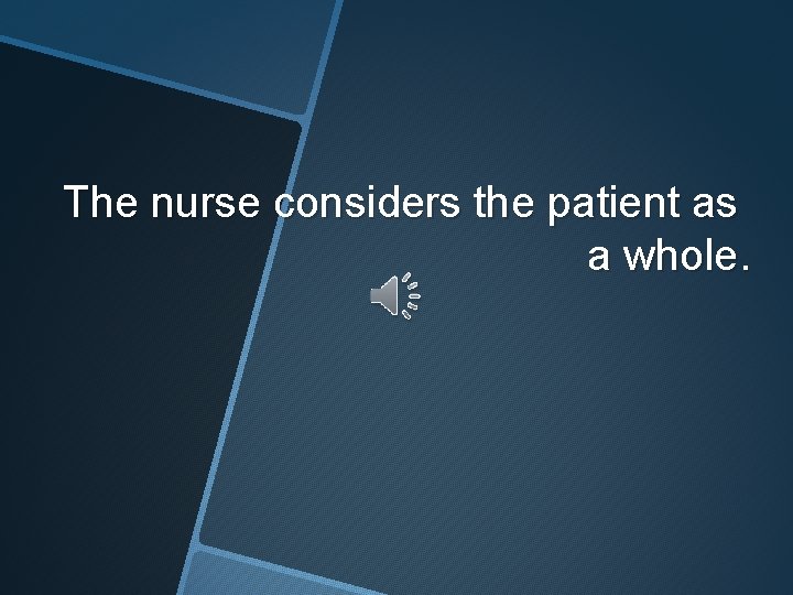 The nurse considers the patient as a whole. 