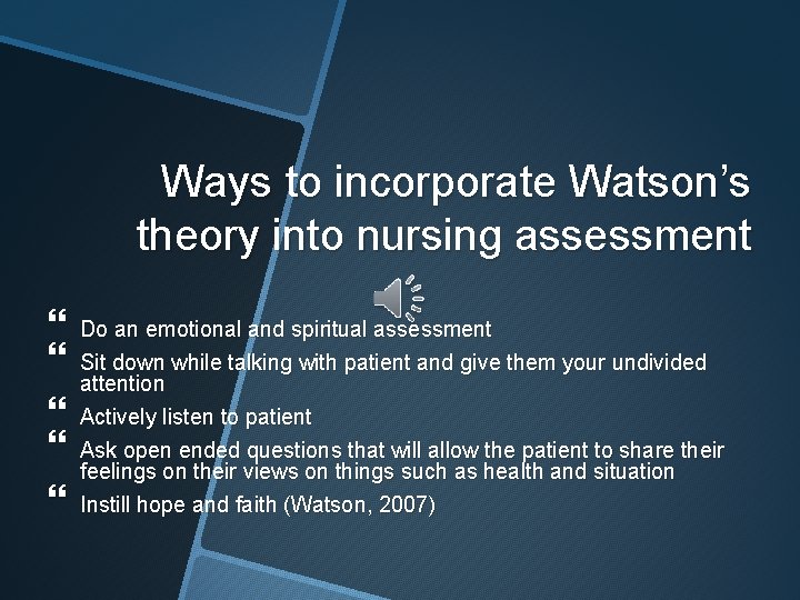 Ways to incorporate Watson’s theory into nursing assessment Do an emotional and spiritual assessment
