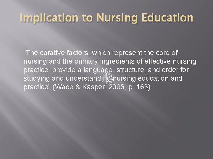 Implication to Nursing Education “The carative factors, which represent the core of nursing and