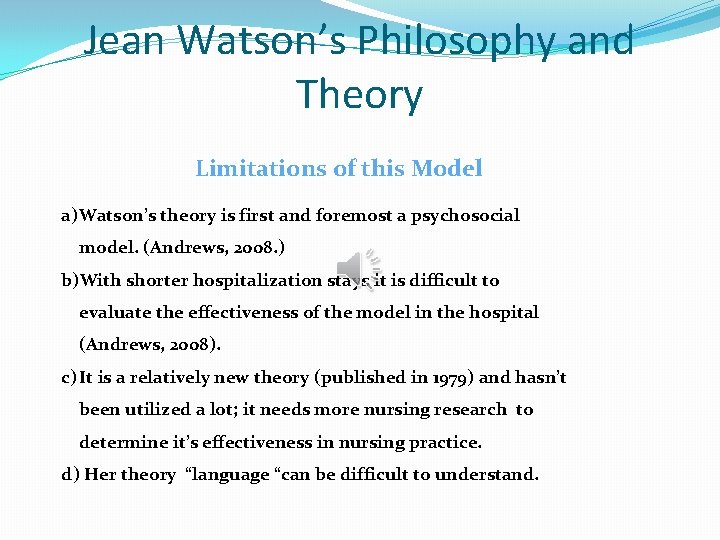 Jean Watson’s Philosophy and Theory Limitations of this Model a) Watson’s theory is first