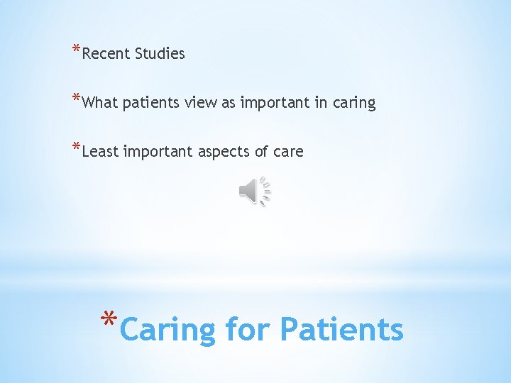*Recent Studies *What patients view as important in caring *Least important aspects of care