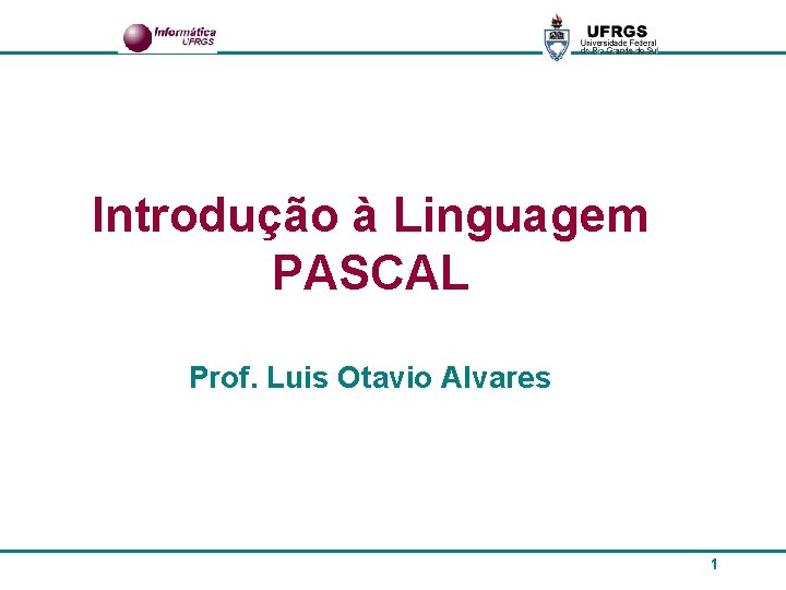 Introdução à Linguagem PASCAL Prof. Luis Otavio Alvares 1 