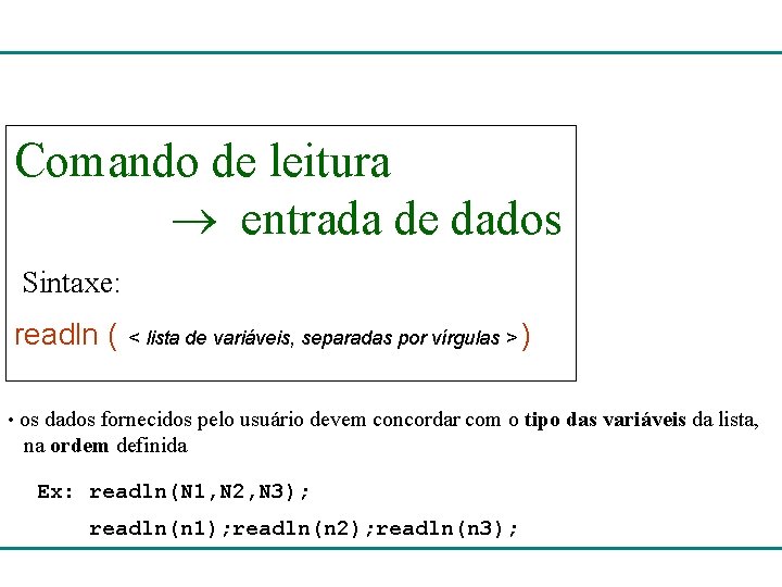 Comando de leitura entrada de dados Sintaxe: readln ( < lista de variáveis, separadas