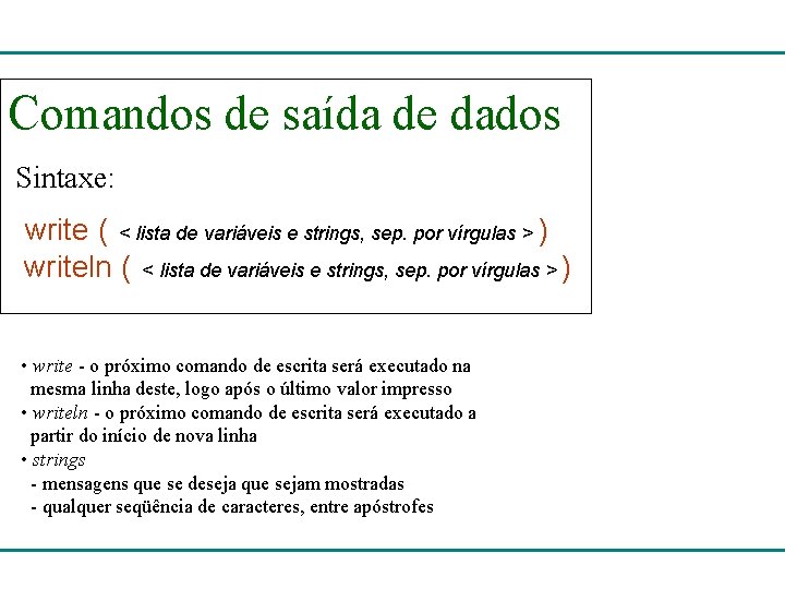 Comandos de saída de dados Sintaxe: write ( < lista de variáveis e strings,