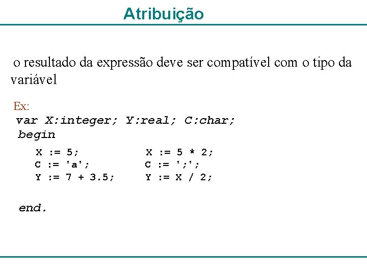 Atribuição o resultado da expressão deve ser compatível com o tipo da variável Ex: