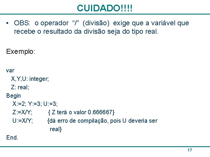 CUIDADO!!!! • OBS: o operador “/” (divisão) exige que a variável que recebe o