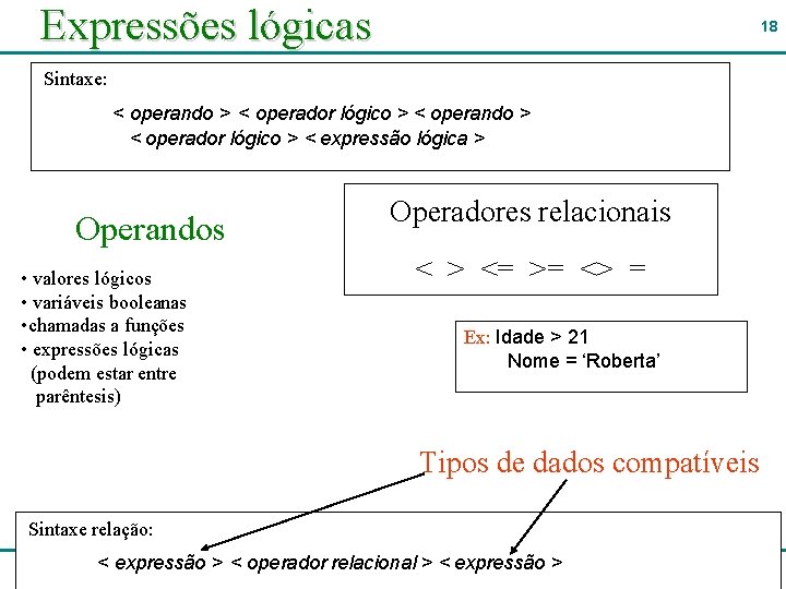 Expressões lógicas 18 Sintaxe: < operando > < operador lógico > < expressão lógica