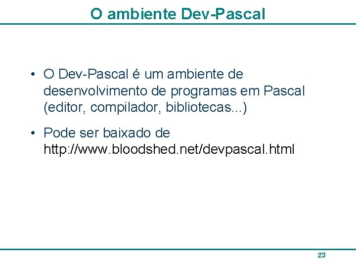 O ambiente Dev-Pascal • O Dev-Pascal é um ambiente de desenvolvimento de programas em