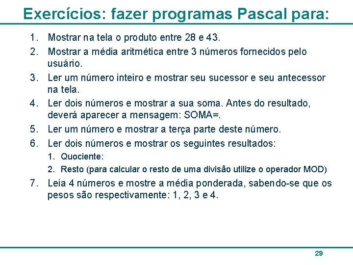 Exercícios: fazer programas Pascal para: 1. Mostrar na tela o produto entre 28 e