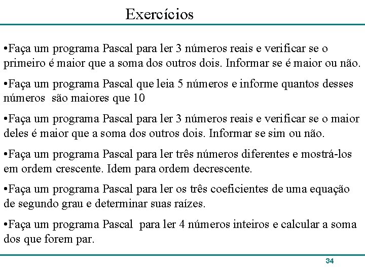 Exercícios • Faça um programa Pascal para ler 3 números reais e verificar se