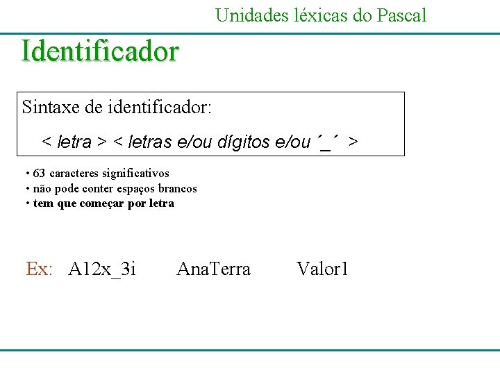 Unidades léxicas do Pascal Identificador Sintaxe de identificador: < letra > < letras e/ou