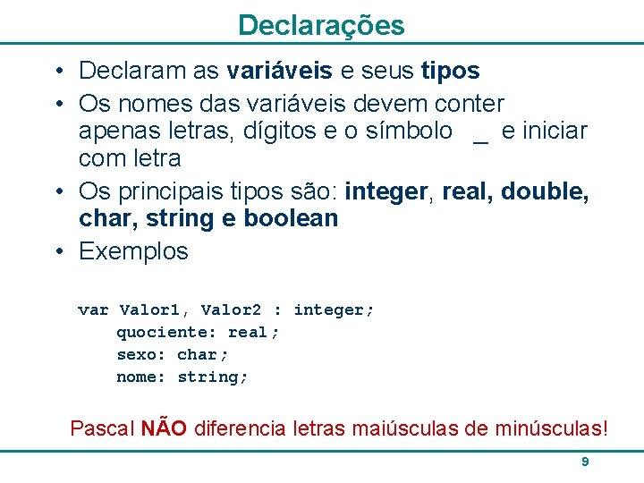 Declarações • Declaram as variáveis e seus tipos • Os nomes das variáveis devem