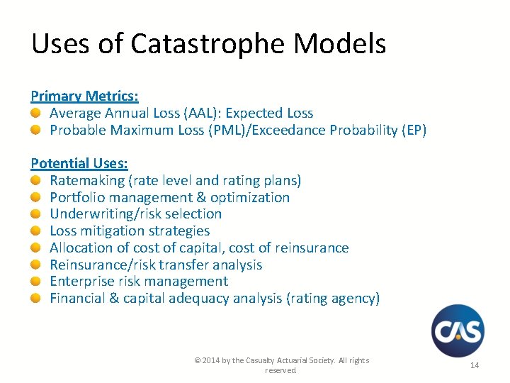 Uses of Catastrophe Models Primary Metrics: Average Annual Loss (AAL): Expected Loss Probable Maximum