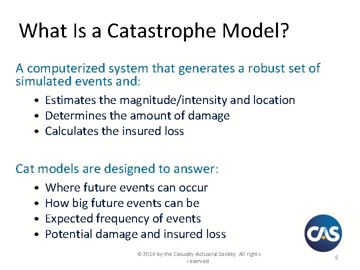 What Is a Catastrophe Model? A computerized system that generates a robust set of