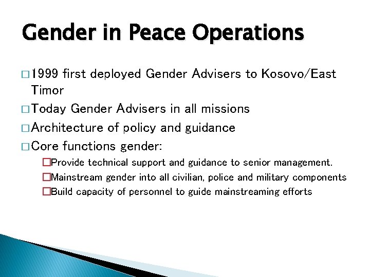 Gender in Peace Operations � 1999 first deployed Gender Advisers to Kosovo/East Timor �