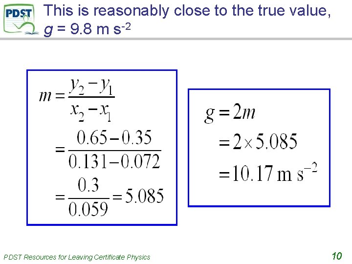 This is reasonably close to the true value, g = 9. 8 m s-2