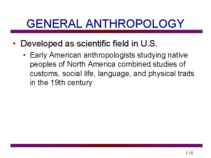 GENERAL ANTHROPOLOGY • Developed as scientific field in U. S. • Early American anthropologists
