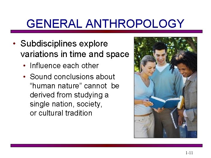 GENERAL ANTHROPOLOGY • Subdisciplines explore variations in time and space • Influence each other