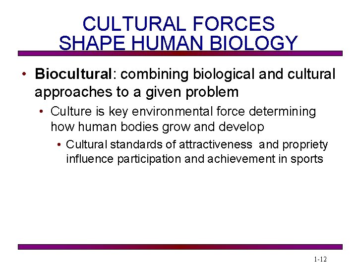 CULTURAL FORCES SHAPE HUMAN BIOLOGY • Biocultural: combining biological and cultural approaches to a