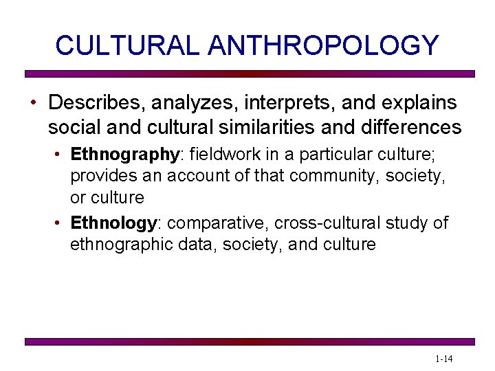 CULTURAL ANTHROPOLOGY • Describes, analyzes, interprets, and explains social and cultural similarities and differences