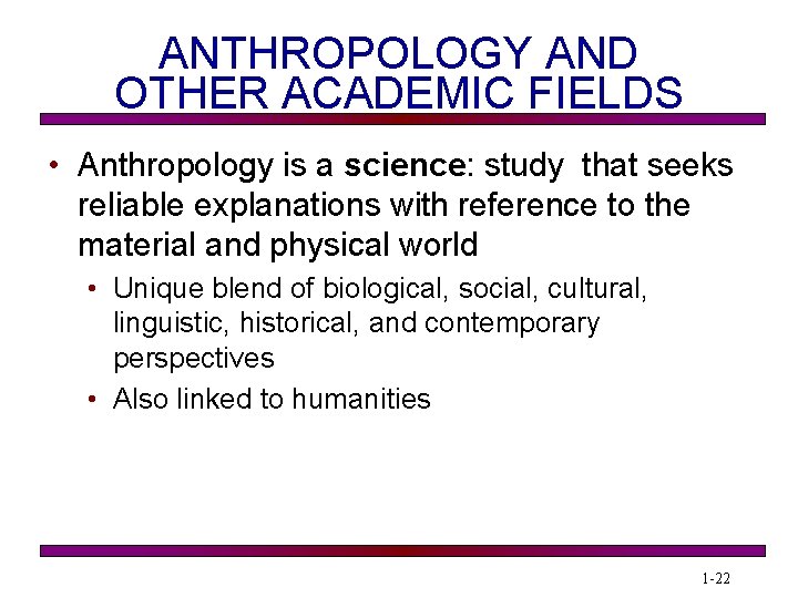 ANTHROPOLOGY AND OTHER ACADEMIC FIELDS • Anthropology is a science: study that seeks reliable