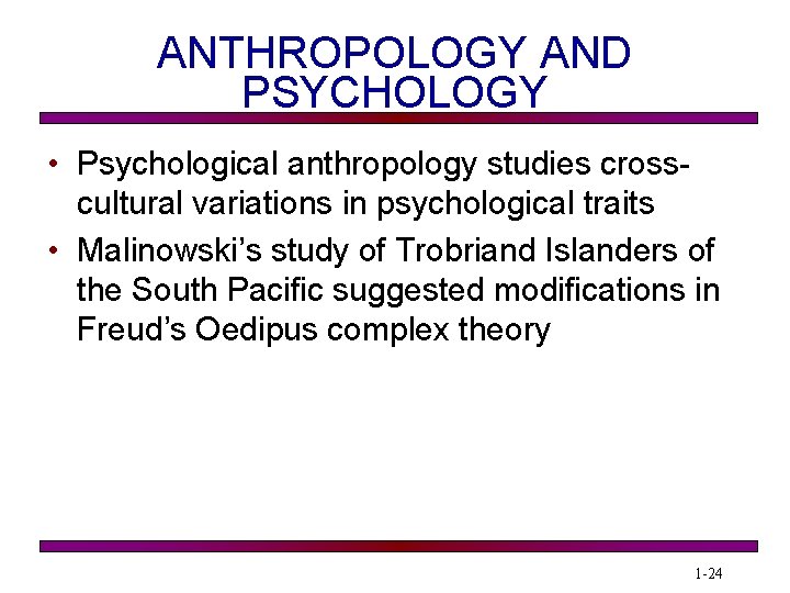 ANTHROPOLOGY AND PSYCHOLOGY • Psychological anthropology studies crosscultural variations in psychological traits • Malinowski’s