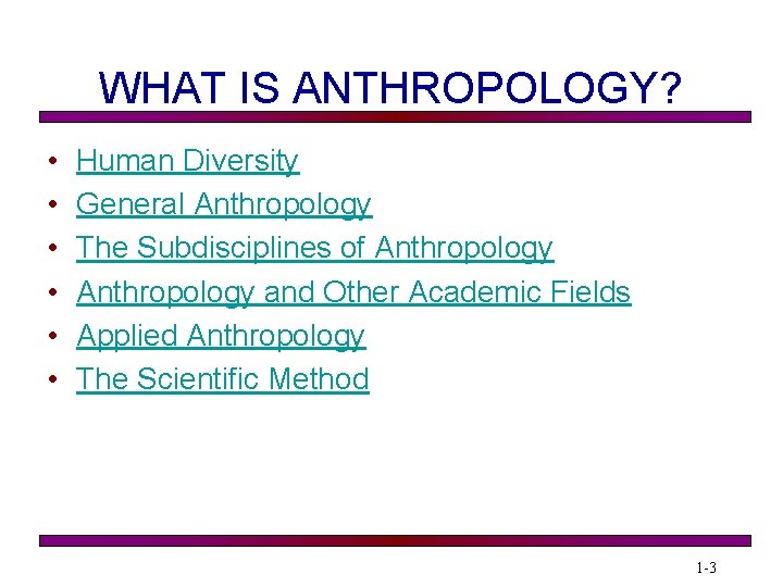 WHAT IS ANTHROPOLOGY? • • • Human Diversity General Anthropology The Subdisciplines of Anthropology