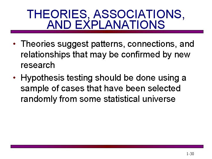 THEORIES, ASSOCIATIONS, AND EXPLANATIONS • Theories suggest patterns, connections, and relationships that may be