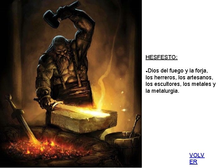 HESFESTO: ●Dios del fuego y la forja, los herreros, los artesanos, los escultores, los