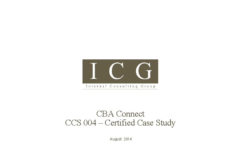 CBA Connect CCS 004 – Certified Case Study August 2014 © Internal Consulting Group