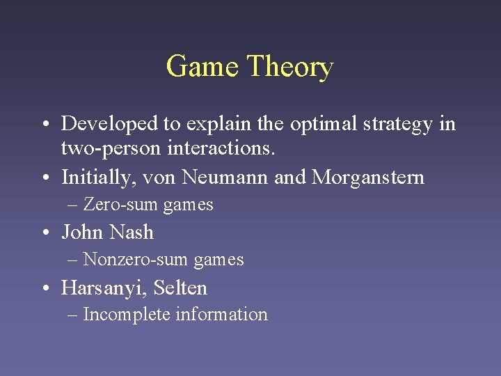 Game Theory • Developed to explain the optimal strategy in two-person interactions. • Initially,