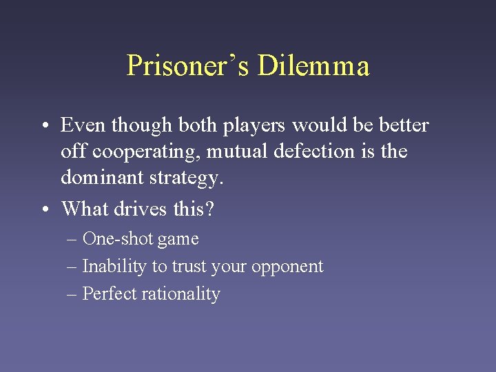 Prisoner’s Dilemma • Even though both players would be better off cooperating, mutual defection