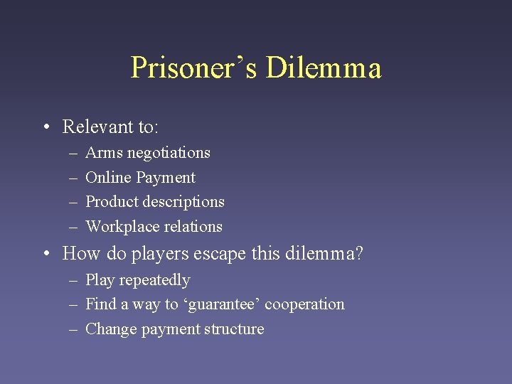 Prisoner’s Dilemma • Relevant to: – – Arms negotiations Online Payment Product descriptions Workplace