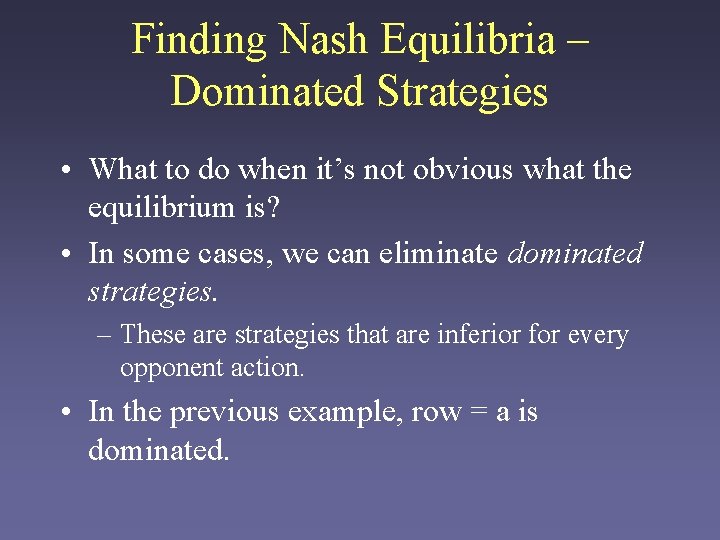 Finding Nash Equilibria – Dominated Strategies • What to do when it’s not obvious