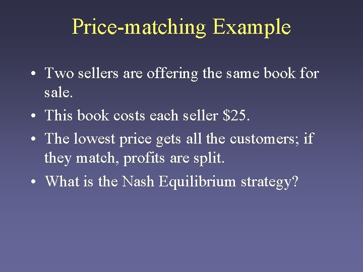 Price-matching Example • Two sellers are offering the same book for sale. • This