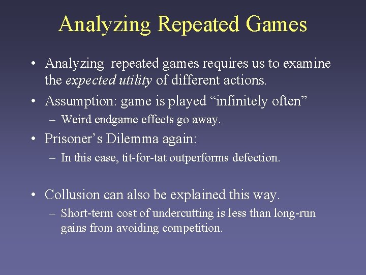 Analyzing Repeated Games • Analyzing repeated games requires us to examine the expected utility