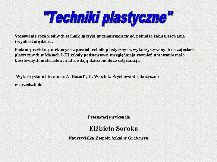 Stosowanie różnorodnych technik sprzyja urozmaiceniu zajęć, pobudza zainteresowania i wyobraźnię dzieci. Podane przykłady niektórych