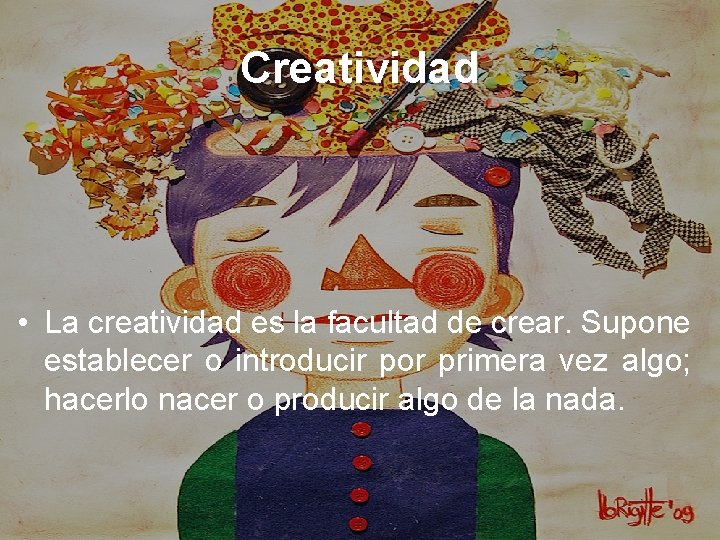 Creatividad • La creatividad es la facultad de crear. Supone establecer o introducir por