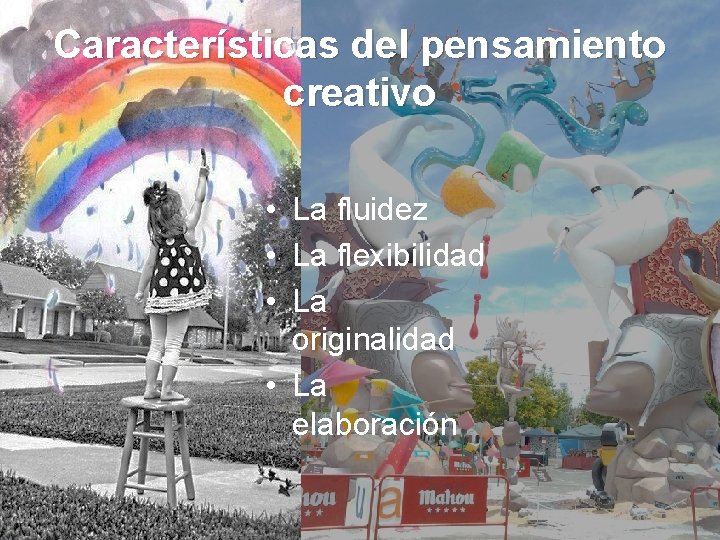 Características del pensamiento creativo • La fluidez • La flexibilidad • La originalidad •