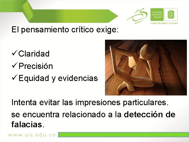 El pensamiento crítico exige: ü Claridad ü Precisión ü Equidad y evidencias Intenta evitar