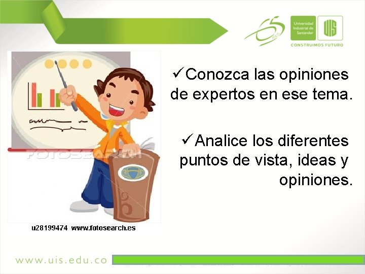 ü Conozca las opiniones de expertos en ese tema. ü Analice los diferentes puntos