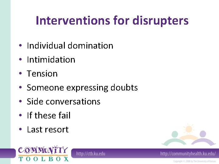 Interventions for disrupters • • Individual domination Intimidation Tension Someone expressing doubts Side conversations
