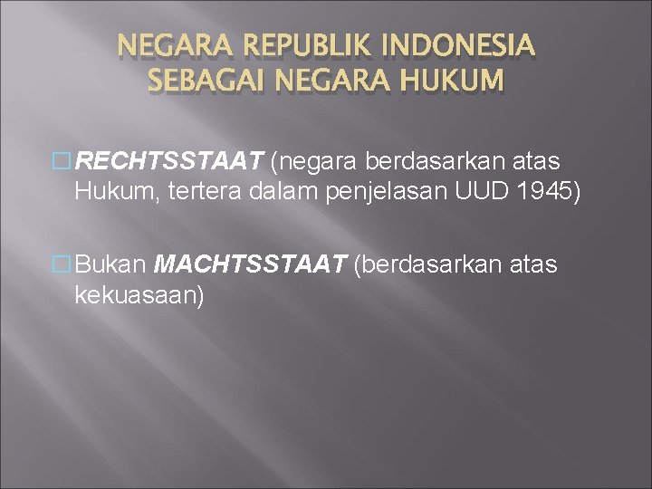 NEGARA REPUBLIK INDONESIA SEBAGAI NEGARA HUKUM � RECHTSSTAAT (negara berdasarkan atas Hukum, tertera dalam