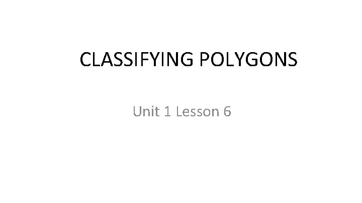 CLASSIFYING POLYGONS Unit 1 Lesson 6 