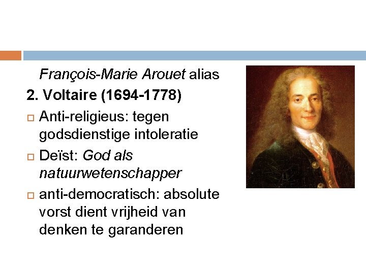 François-Marie Arouet alias 2. Voltaire (1694 -1778) Anti-religieus: tegen godsdienstige intoleratie Deïst: God als